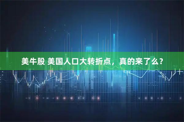 美牛股 美国人口大转折点，真的来了么？