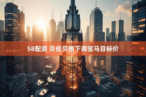 58配资 贝伦贝格下调宝马目标价