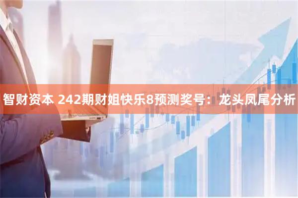 智财资本 242期财姐快乐8预测奖号：龙头凤尾分析