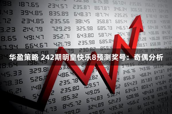 华盈策略 242期明皇快乐8预测奖号：奇偶分析